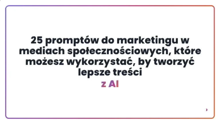 25 prompt&oacute;w do marketingu w mediach społecznościowych, kt&oacute;re możesz wykorzystać, by tworzyć lepsze treści z AI