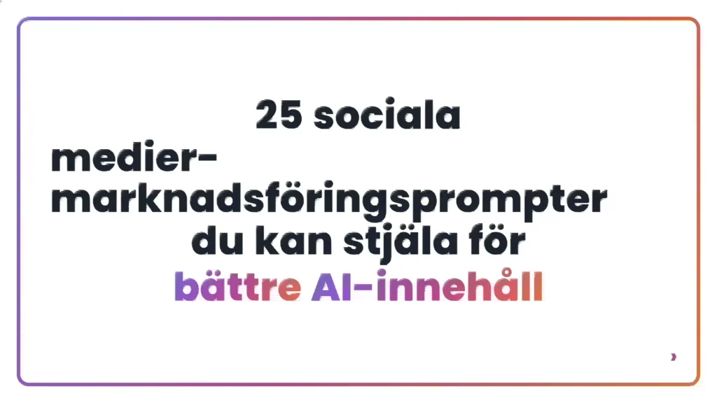 25 sociala medier-marknadsf&ouml;ringsprompter du kan stj&auml;la f&ouml;r b&auml;ttre AI-inneh&aring;ll