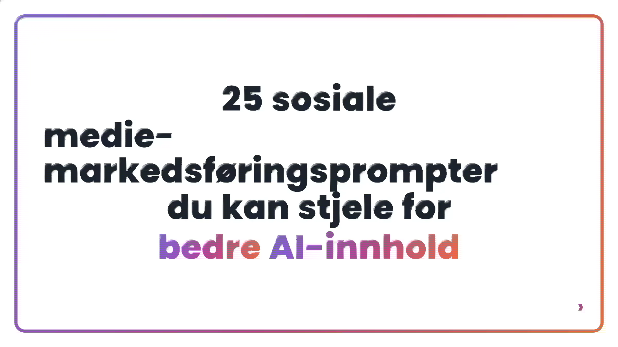 25 sosiale medie-markedsf&oslash;ringsprompter du kan stjele for bedre AI-innhold