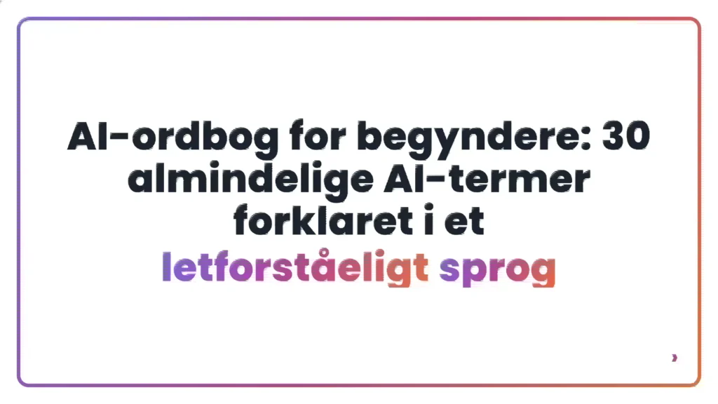 AI-ordbog for begyndere: 30 almindelige AI-termer forklaret i et letforst&aring;eligt sprog