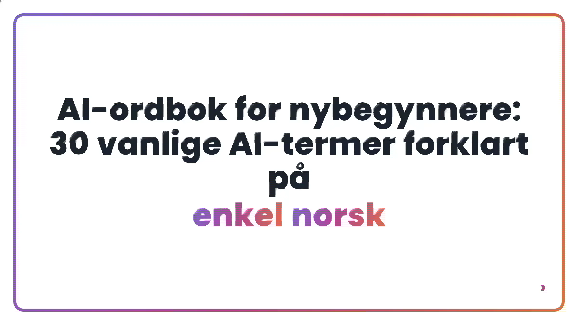 AI-ordbok for nybegynnere: 30 vanlige AI-termer forklart p&aring; enkel norsk