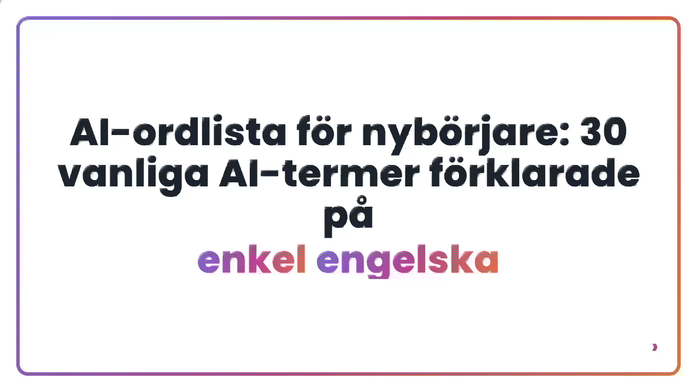 AI-ordlista f&ouml;r nyb&ouml;rjare: 30 vanliga AI-termer f&ouml;rklarade p&aring; enkel engelska
