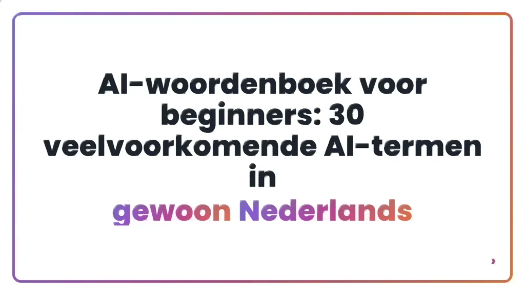 AI-woordenboek voor beginners: 30 veelvoorkomende AI-termen in gewoon Nederlands
