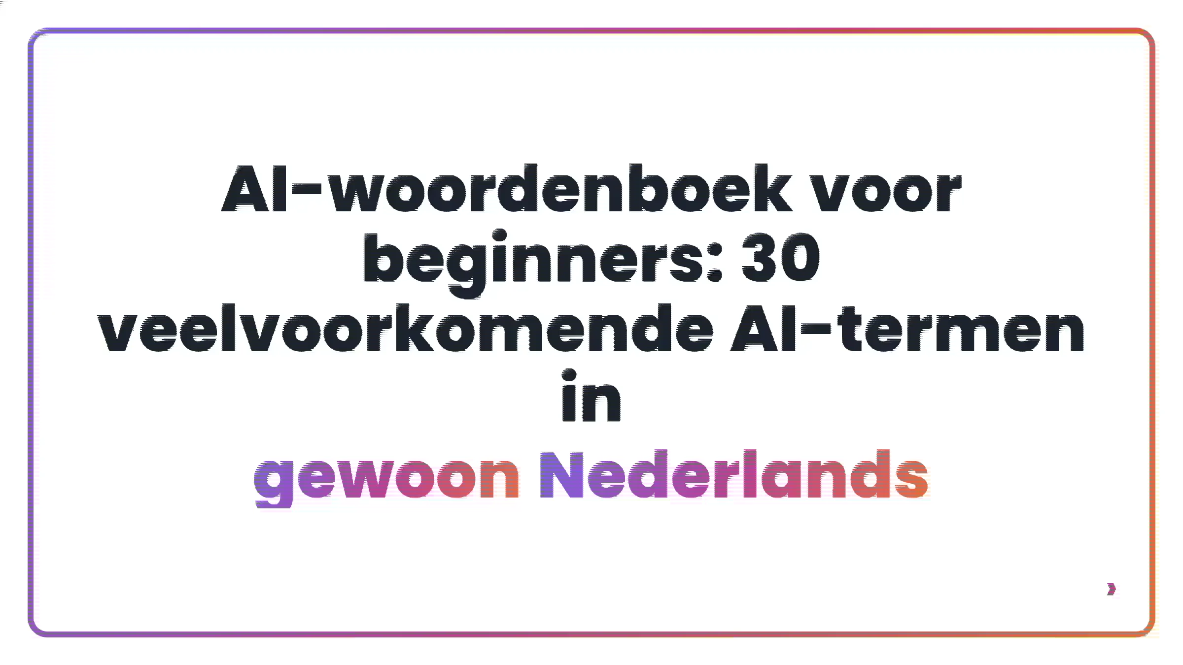 AI-woordenboek voor beginners: 30 veelvoorkomende AI-termen in gewoon Nederlands