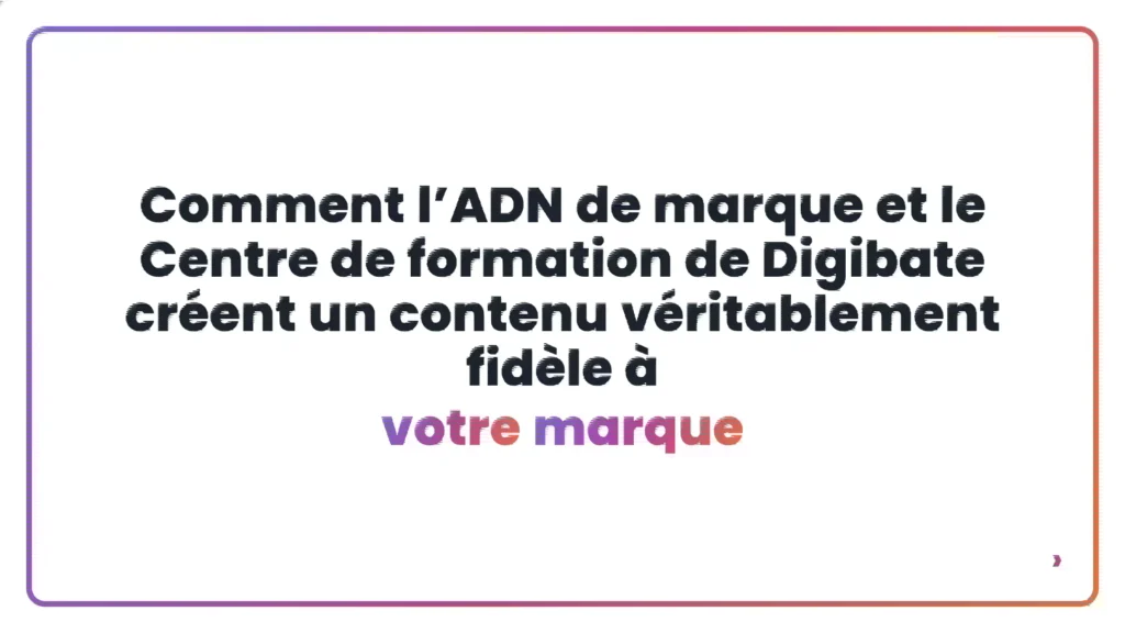 Comment l&rsquo;ADN de marque et le Centre de formation de Digibate cr&eacute;ent un contenu v&eacute;ritablement fid&egrave;le &agrave; votre marque