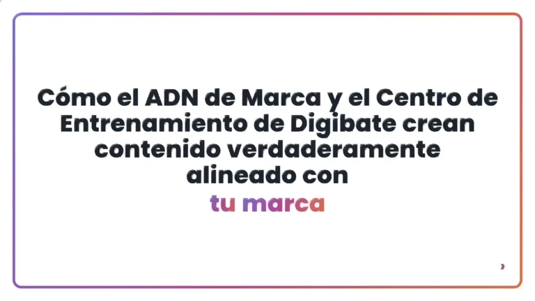 C&oacute;mo el ADN de Marca y el Centro de Entrenamiento de Digibate crean contenido verdaderamente alineado con tu marca