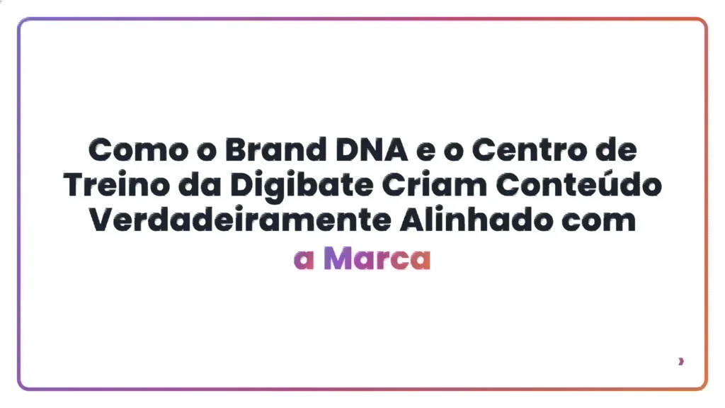 Como o Brand DNA e o Centro de Treino da Digibate Criam Conte&uacute;do Verdadeiramente Alinhado com a Marca