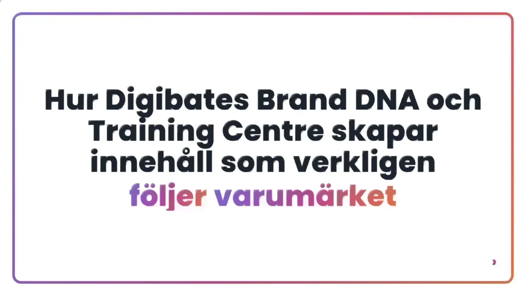 Hur Digibates Brand DNA och Training Centre skapar inneh&aring;ll som verkligen f&ouml;ljer varum&auml;rket
