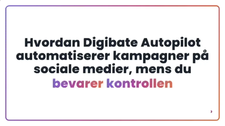 Hvordan Digibate Autopilot automatiserer kampagner p&aring; sociale medier, mens du bevarer kontrollen