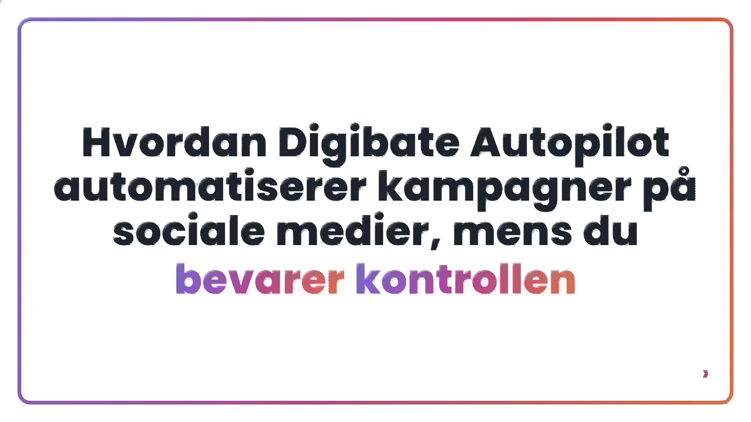 Hvordan Digibate Autopilot automatiserer kampagner på sociale medier, mens du bevarer kontrollen