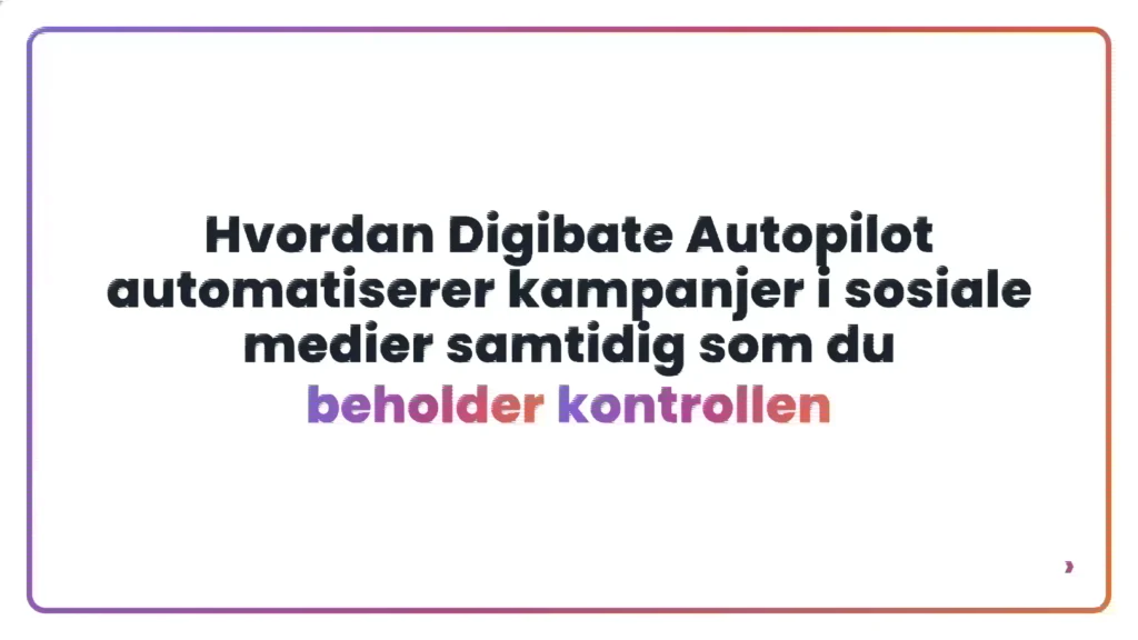 Hvordan Digibate Autopilot automatiserer kampanjer i sosiale medier samtidig som du beholder kontrollen