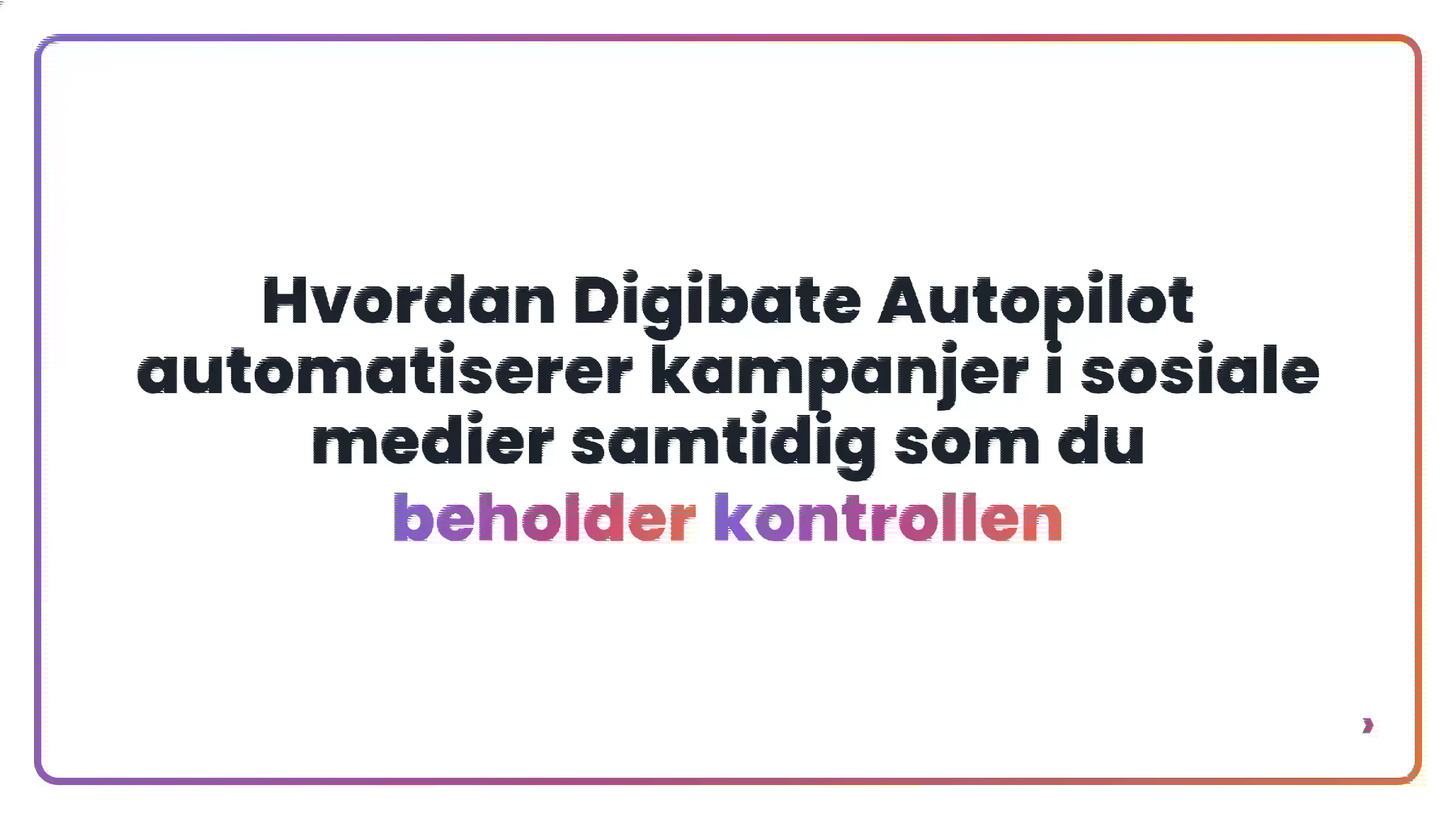 Hvordan Digibate Autopilot automatiserer kampanjer i sosiale medier samtidig som du beholder kontrollen
