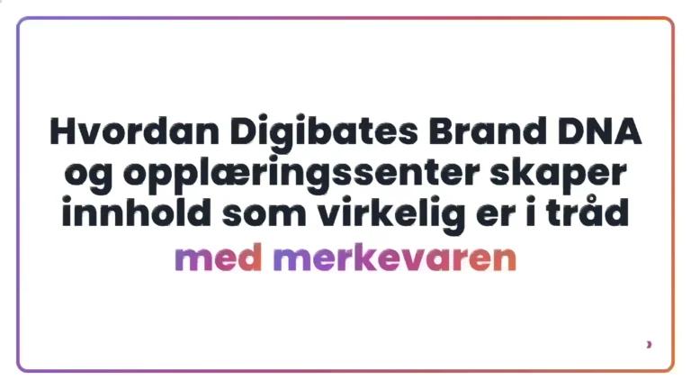 Hvordan Digibates Brand DNA og oppl&aelig;ringssenter skaper innhold som virkelig er i tr&aring;d med merkevaren