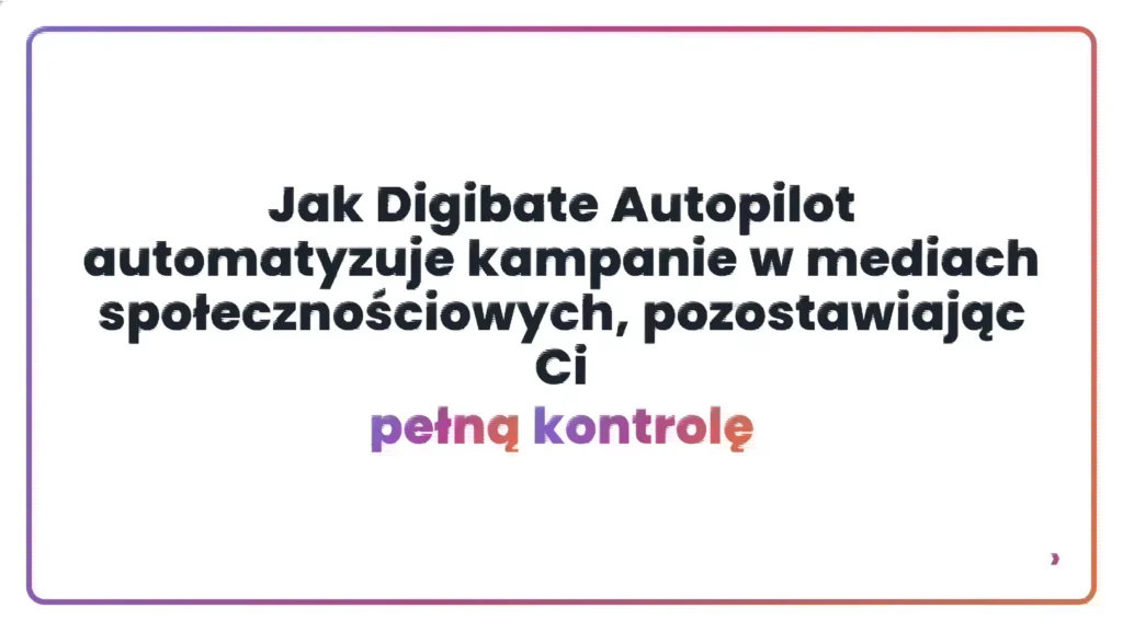 Jak Digibate Autopilot automatyzuje kampanie w mediach społecznościowych, pozostawiając Ci pełną kontrolę