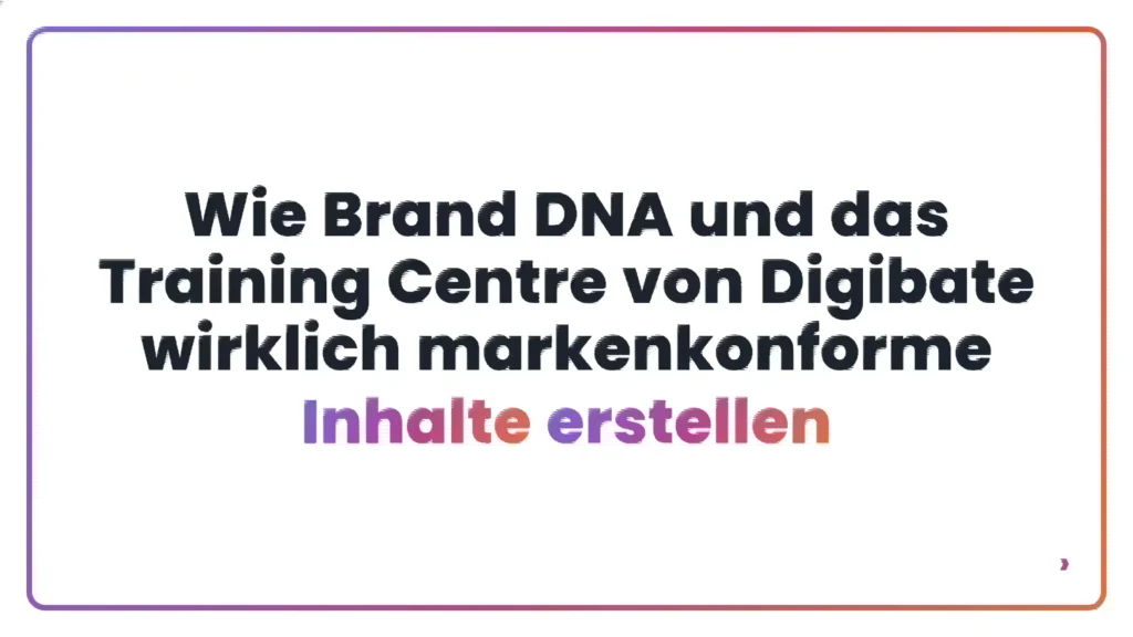 Wie Brand DNA und das Training Centre von Digibate wirklich markenkonforme Inhalte erstellen
